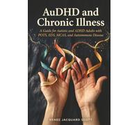 AuDHD and Chronic Illness: A Guide for Autistic and ADHD Adults with POTS, EDS, MCAS, and Autoimmune Disease