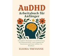 AuDHD Arbeitsbuch für Anfänger: Interaktive Strategien zur Verbesserung der Konzentration, zum Umgang mit Emotionen und zum Aufbau von Resilienz