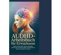 AuDHD-Arbeitsbuch für Erwachsene: Schluss mit der Maske, fang an aufzublühen: Entdecke dein authentisches Selbst und gestalte ein Leben, das wirklich zu dir passt.