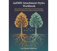 AuDHD Attachment Styles Workbook: How Autism and ADHD Shape Your Relationships and How to Build Secure Bonds Without Masking