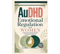 AuDHD Emotional Regulation for Women: Practical Tools to Manage Overwhelm, Reduce Anxiety, Prevent Burnout, and Build Lasting Resilience