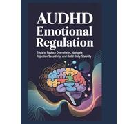 AuDHD emotional regulation: Tools to Reduce Overwhelm, Navigate Rejection Sensitivity, and Build Daily Stability