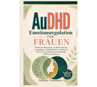 AuDHD Emotionsregulation für Frauen: Praktische Werkzeuge, um Überforderung zu bewältigen, Angstzustände zu reduzieren, Burnout vorzubeugen und nachhaltige Resilienz aufzubauen