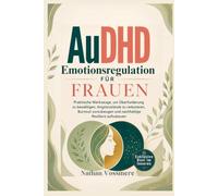 AuDHD Emotionsregulation für Frauen: Praktische Werkzeuge, um Überforderung zu bewältigen, Angstzustände zu reduzieren, Burnout vorzubeugen und nachhaltige Resilienz aufzubauen