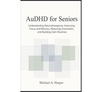 AuDHD for Seniors: Understanding Neurodivergence Improving Focus and Memory, Reducing Overwhelm, and Building Calm Routines