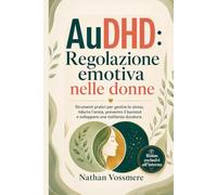 AuDHD: Regolazione emotiva nelle donne: Strumenti pratici per gestire lo stress, ridurre l'ansia, prevenire il burnout e sviluppare una resilienza duratura.