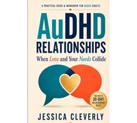 AuDHD Relationships: When Love and Your Needs Collide: A Practical Guide and Workbook for Adults with ADHD and Autism to Communicate Needs, Reduce ... (The Neurodivergent Adult Workbook Series)