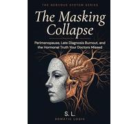 AuDHD: The Masking Collapse: Perimenopause, Late Diagnosis Burnout, and the Hormonal Truth Your Doctors Missed (The Nervous System Series)