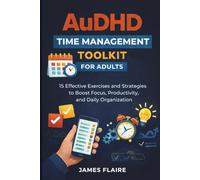 AuDHD Time Management Toolkit For Adults: 15 Effective Exercises and Strategies to Boost Focus, Productivity, and Daily Organization