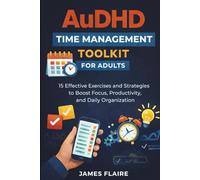 AuDHD Time Management Toolkit For Adults: 15 Effective Exercises and Strategies to Boost Focus, Productivity, and Daily Organization