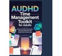 AuDHD Time Management Toolkit For Adults: Master Executive Functioning, Beat Procrastination, and Finally Finish What You Start