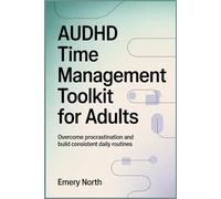 AuDHD Time Management Toolkit For Adults: Overcome Procrastination and Build Consistent Daily Routines