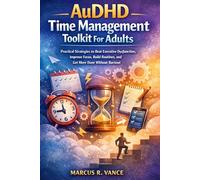 AuDHD Time Management Toolkit For Adults: Practical Strategies to Beat Executive Dysfunction, Improve Focus, Build Routines, and Get More Done Without Burnout