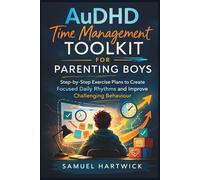 AuDHD Time Management Toolkit for Parenting Boys: Step-by-Step Exercise Plans to Create Focused Daily Rhythms and Improve Challenging Behaviour