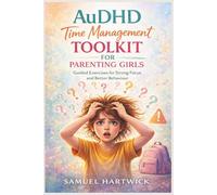 AuDHD Time Management Toolkit for Parenting Girls: Guided Exercises for Strong Focus and Better Behaviour