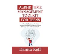 AuDHD TIME MANAGEMENT TOOLKIT FOR TEENS: A Parent's Guide on Real Life Skills to Help Autistic ADHD Teens Manage Time School And Life