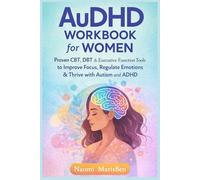 AuDHD Workbook for Women: Proven CBT, DBT & Executive Function Tools to Improve Focus, Regulate Emotions & Thrive with Autism and ADHD