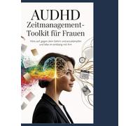 AuDHD Zeitmanagement-Toolkit für Frauen: Hör auf, gegen dein Gehirn anzukämpfen und beginne, im Einklang mit ihm zu leben