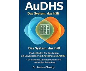 AuDHS: Das System, das hält: Ein umfassender Ratgeber für das Leben mit Autismus und ADHS im Erwachsenenalter sowie ein praktisches Arbeitsbuch für die Zeit nach der späten Diagnose