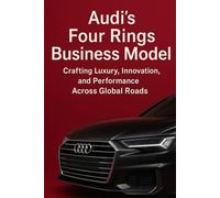 Audi’s Four Rings Business Model: Crafting Luxury, Innovation, and Performance Across Global Roads