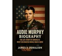 AUDIE MURPHY BIOGRAPHY: The Life Story Of America’s Most decorated world war ii hero