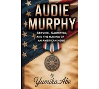 Audie Murphy: Service, Sacrifice, and the Making of an American Hero