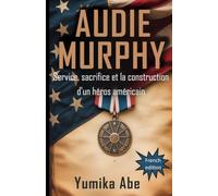 Audie Murphy: Service, sacrifice et la construction d'un héros américain (French Edition)