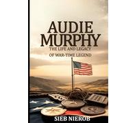 Audie Murphy: The Life and Legacy of a War-Time Legend