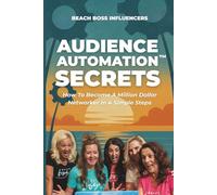 Audience Automation Secrets: How To Become A Million Dollar Networker In 4 Simple Steps