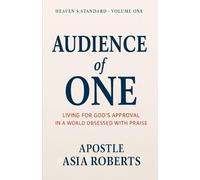 Audience of One: Living for God’s Approval in a World Obsessed with Praise (Heaven's Standard Stewarding with Conviction in a Compromised World)