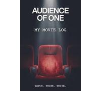 Audience of One: My Movie Log. A Film Journal and Movie Tracker Notebook for Rating, Reviewing and Remembering Every Movie You Watch