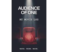 Audience of One: My Movie Log. A Film Journal and Movie Tracker Notebook for Rating, Reviewing and Remembering Every Movie You Watch