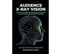Audience X-Ray Vision: Use AI to Listen, Build Buyer Personas, and Find Content Gaps That Sell (Content Strategy Ladder Series: Step-by-Step Content ... SEO, Analytics, and Scalable Growth)