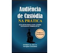 Audiência de Custódia na Prática: Guia Estratégico para Jovens Advogados Criminalistas