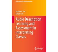 Audio Description Learning and Assessment in Interpreting Classes (New Frontiers in Translation Studies)