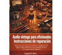 Audio vintage para aficionados Instrucciones de reparación: Reparaciones paso a paso para tocadiscos, amplificadores de válvulas, radios, pletinas de ... cinta: no se requiere título de ingeniería.