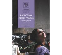 Audio-Visual Roman Women: Gender, History and Screen Media (IMAGINES - Classical Receptions in the Visual and Performing Arts)