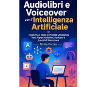 Audiolibri e Voiceover con l'Intelligenza Artificiale: Trasforma il Testo in Profitto Utilizzando Voci AI per Audiolibri, Podcast e Lavori di Narrazione: 5 (Serie Di Business Online Con l'Ia)