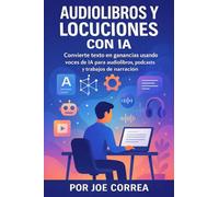 Audiolibros y Locuciones con IA: Convierte texto en ganancias usando voces de IA para audiolibros, podcasts y trabajos de narración: 5 (Serie de Negocios Online Con Ia)