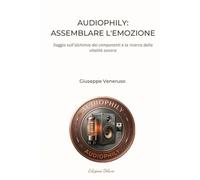Audiophily: assemblare l'emozione: Un viaggio nell'architettura invisibile del suono: dove l'impianto diventa il fine