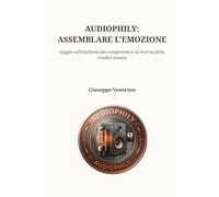 Audiophily: assemblare l'emozione: Un viaggio nell'architettura invisibile del suono: dove l'impianto diventa il fine