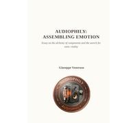Audiophily: Assembling Emotion: A journey into the invisible architecture of sound: where the system becomes the purposed