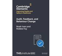 Audit, Feedback, and Behaviour Change (Elements of Improving Quality and Safety in Healthcare)