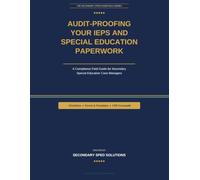 Audit-Proofing Your IEPs and Special Education Paperwork: An IDEA Compliance Field Guide for Secondary Special Education Case Managers - Checklists, ... (The Secondary SPED Essentials Series)