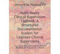 Audit-Ready Clinical Supervision Logbook: A Structured Documentation System for Licensed Clinical Supervisors: Track Hours, Document Sessions, Record ... Concerns (Clinical Supervision Essentials)