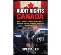 AUDIT RIGHTS CANADA: A Quick Reference Guide to Canadian Laws Protecting Auditors, Journalists, and Citizens Recording Police