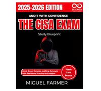 Audit with Confidence The CISA Exam Study Blueprint: Break Down Complex Auditing Concepts with Real-World Practice and Insights