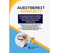 Auditbereit jederzeit - Ein praxisorientierter Leitfaden zur ISO 22301-Dokumentation, Nachweiserbringung und Zertifizierung: Beherrschen Sie die ... jeder ISO 22301-Auditprüfung mit Vertrauen