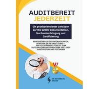 Auditbereit jederzeit - Ein praxisorientierter Leitfaden zur ISO 22301-Dokumentation, Nachweiserbringung und Zertifizierung: Beherrschen Sie die Anforderungen, beweisen Sie die Umsetzung