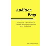 Audition Prep: The Modern Actor's Guide to Audition Preparation and Being More Professional